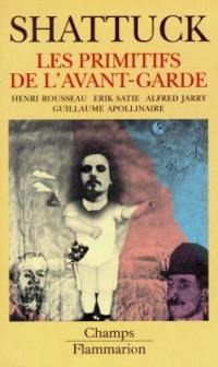 Les primitifs de l'avant-garde : Henri Rousseau, Erik Satie, Alfred Jarry, Guillaume Apollinaire