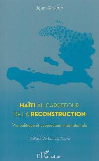 Haïti au carrefour de la reconstruction : vie politique et coopération internationale