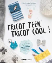 Tricot teen, tricot cool ! : 20 projets de tricot hyper simples pour toutes les mains