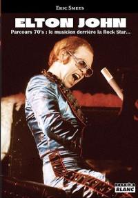 Elton John : parcours 70's : le musicien derrière la rock star