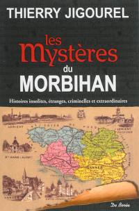 Les mystères du Morbihan : histoires insolites, étranges, criminelles et extraordinaires