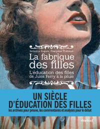 La fabrique des filles : l'éducation des filles de Jules Ferry à la pilule