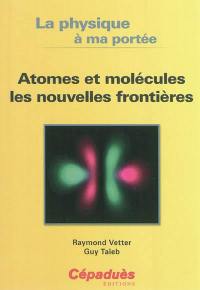 La physique à ma portée : atomes et molécules, les nouvelles frontières