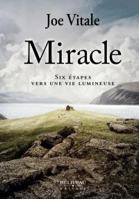 Le miracle : six étapes vers l'Éveil et une connexion au Divin