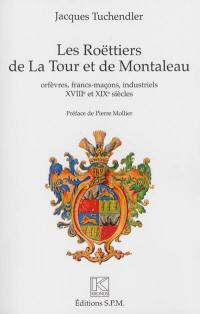 Les Roëttiers de La Tour et de Montaleau : orfèvres, francs-maçons, industriels : XVIIIe et XIXe siècles