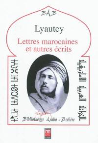 Lettres marocaines : et autres écrits : suivis de textes sur Lyautey