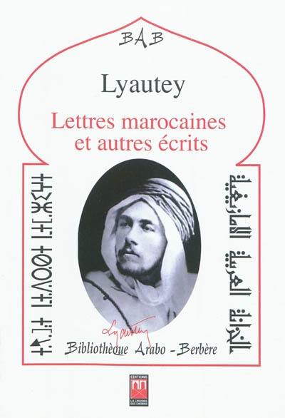 Lettres marocaines : et autres écrits : suivis de textes sur Lyautey