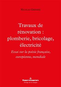 Travaux de rénovation : plomberie, bricolage, électricité : essai sur la poésie française, européenne, mondiale