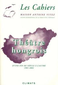 Cahiers de la Maison Antoine Vitez (Les), n° 6. Théâtre hongrois : d'une fin de siècle à l'autre : 1901-2001