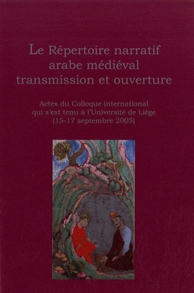 Le répertoire narratif arabe médiéval, transmission et ouverture : actes du colloque international de l'Université de Liège, 15-17 septembre 2005