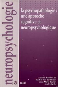 La psychopathologie : une approche cognitive et neuropsychologique