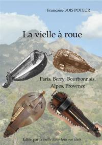 La vielle à roue : Paris, Berry, Bourbonnais, Alpes, Provence