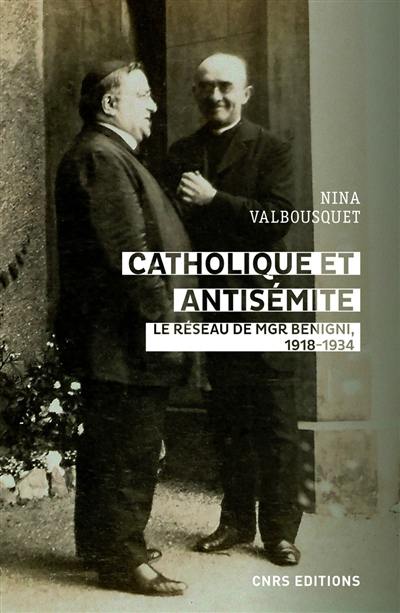 Catholique et antisémite : le réseau de Mgr Benigni : 1918-1934