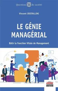 Le génie managérial : bâtir la fonction vitale de management