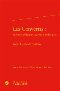 Les convertis : parcours religieux, parcours politiques. Vol. 1. Période moderne