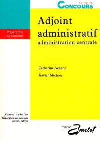 Adjoint administratif : administration centrale : préparation aux concours interne-externe