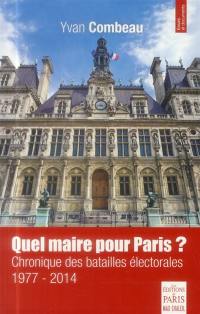 Quel maire pour Paris ? : chronique des batailles électorales 1977-2014