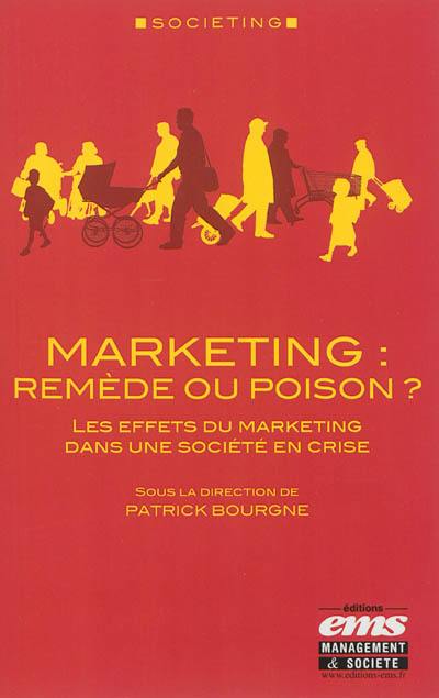 Marketing : remède ou poison ? : les effets du marketing dans une société en crise