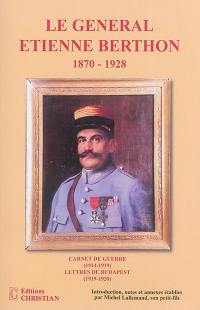 Le général Etienne Berthon, 1870-1928 : carnet de guerre, 1914-1919, lettres de Budapest, 1919-1920