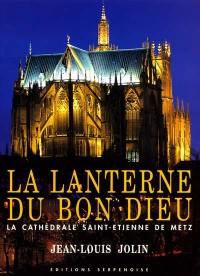 La lanterne du Bon Dieu : la cathédrale Saint-Etienne de Metz