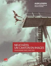 Neuchâtel : un canton en images : filmographie. Vol. 2. 1950-1970