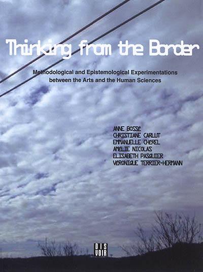 Thinking from the border : methodological and epistemological experimentations between the arts and the human sciences