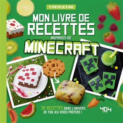 Mon livre de recettes inspirées de Minecraft : 30 recettes dans l'univers de ton jeu vidéo préféré !