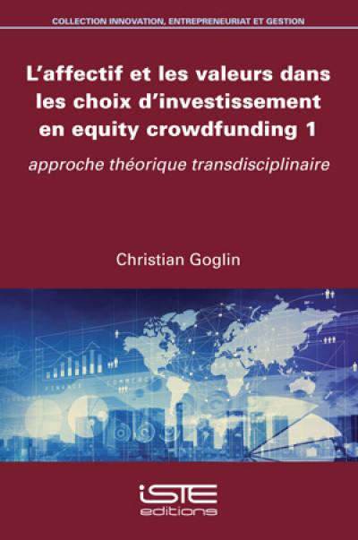 L'affectif et les valeurs dans les choix d'investissement en equity crowdfunding. Vol. 1. Approche théorique transdisciplinaire