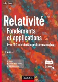 Relativité, fondements et applications : avec 150 exercices et problèmes résolus : licence, classes préparatoires, Capes-agrégation