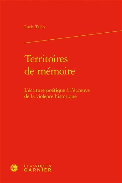 Territoires de mémoire : l'écriture poétique à l'épreuve de la violence historique