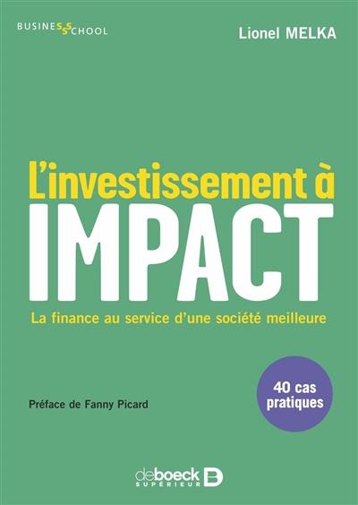 L'investissement à impact : la finance au service d'une société meilleure : 40 cas pratiques
