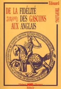 De la fidélité des Gascons aux Anglais : pendant le Moyen Age (1152-1453)