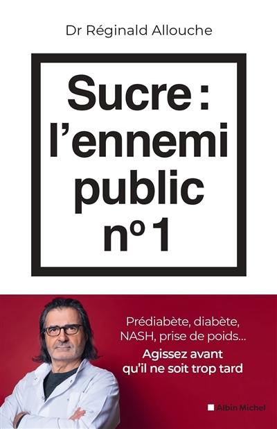Sucre, l'ennemi public n° 1 : prédiabète, diabète, NASH, prise de poids... : agissez avant qu'il ne soit trop tard