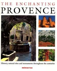 The enchanting Provence : history, natural sites an monuments throughout the centuries