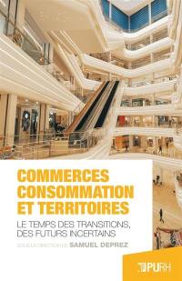Commerces, consommation et territoires : le temps des transitions, des futurs incertains