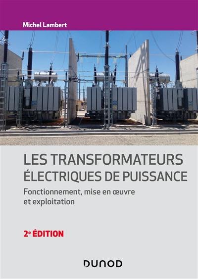 Les transformateurs électriques de puissance : fonctionnement, mise en oeuvre et exploitation