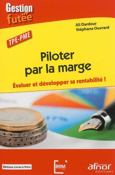 Piloter par la marge : évaluer et développer sa rentabilité ! : TPE-PME