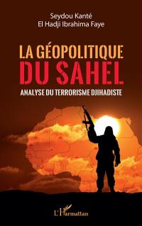 La géopolitique du Sahel : analyse du terrorisme djihadiste