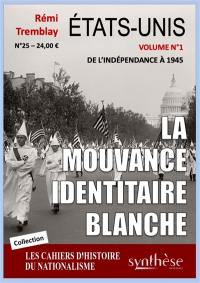 Cahiers d'histoire du nationalisme, n° 25. Etats-Unis, la mouvance identitaire blanche : de l'Indépendance à 1945 : volume 1
