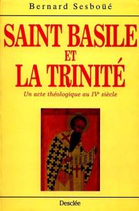Saint Basile et la Trinité : un acte théologique au IVe siècle : le rôle de Basile de Césarée dans l'élaboration de la doctrine et du langage trinitaires