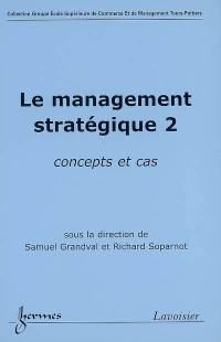 Le management stratégique 2 : concepts et cas