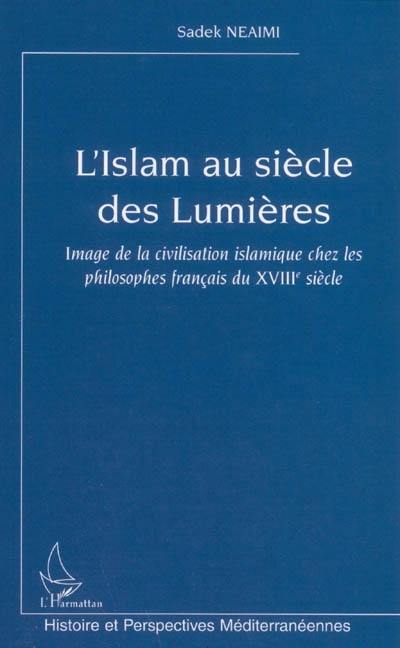 L'Islam au siècle des lumières : image de la civilisation islamique chez les philosophes français du XVIIIe siècle