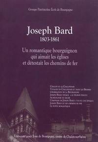 Joseph Bard : 1803-1861 : un romantique bourguignon qui aimait les églises et détestait les chemins de fer