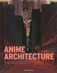 Anime architecture : mondes imaginaires et mégalopoles infinies