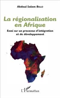 La régionalisation en Afrique : essai sur un processus d'intégration et de développement