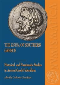The koina of Southern Greece : historical and numismatic studies in Ancient Greek Federalism