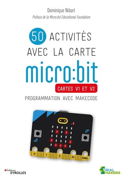 50 activités avec la carte micro:bit : cartes V1 et V2 : programmation avec MakeCode