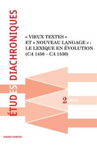 Etudes diachroniques, n° 2. Vieux textes et nouveau langage : le lexique en évolution (ca 1450-ca 1530)