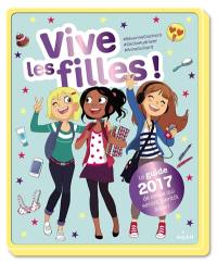 Vive les filles ! : le guide 2017 de celles qui seront bientôt ados !