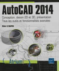 AutoCAD 2014 : conception, dessin 2D et 3D, présentation : tous les outils et fonctionnalités avancées